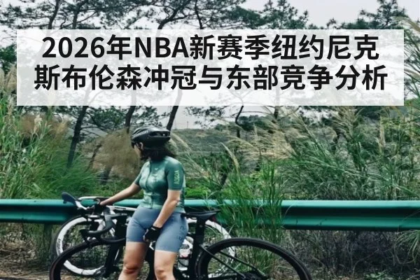 2026年NBA新赛季纽约尼克斯布伦森冲冠与东部竞争分析 - hth