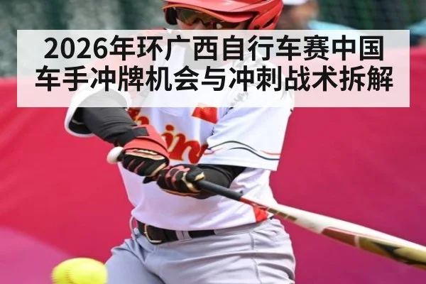 2026年环广西自行车赛中国车手冲牌机会与冲刺战术拆解 - hth