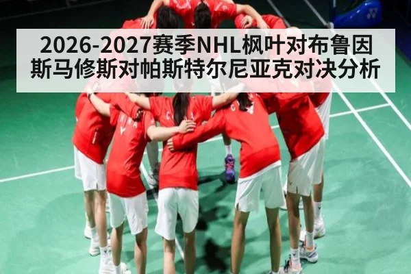 2026-2027赛季NHL枫叶对布鲁因斯马修斯对帕斯特尔尼亚克对决分析 - hth